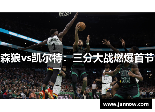 森狼vs凯尔特：三分大战燃爆首节